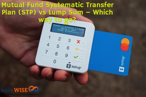 Mutual Fund Systematic Transfer Plan (STP) vs Lump Sum – Which way to go?