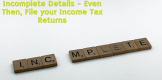 Incomplete Details - Even Then, File your Income Tax Returns