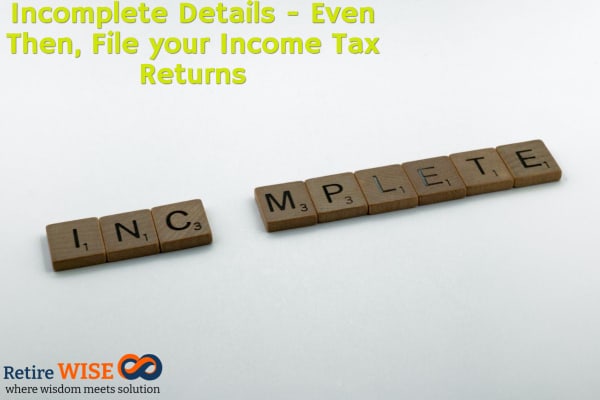 Incomplete Details - Even Then, File your Income Tax Returns