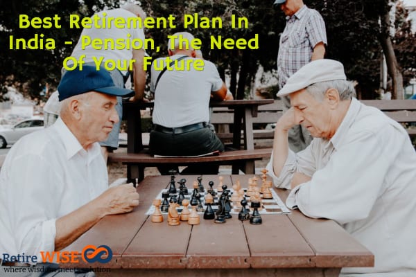 Best Retirement Plan In India - Pension, The Need Of Your Future