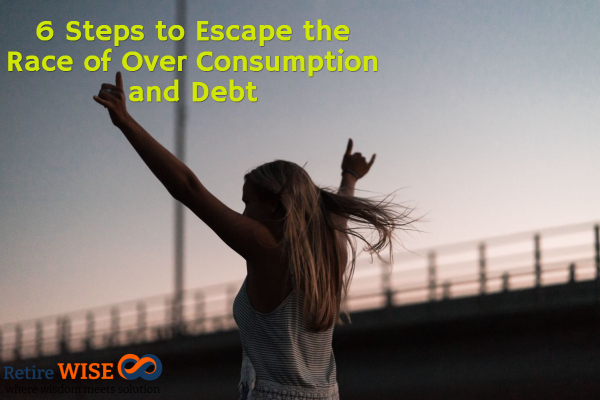 6 Steps to Escape the Race of Over Consumption and Debt