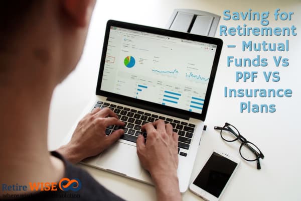 Saving for Retirement – Mutual Funds Vs PPF VS Insurance Plans