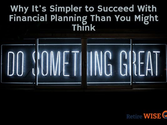 Why It's Simpler to Succeed With Financial Planning Than You Might Think