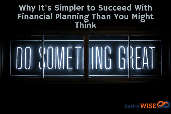 Why It's Simpler to Succeed With Financial Planning Than You Might Think