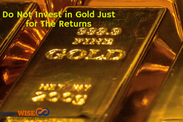 Do Not Invest in Gold Just for The Returns