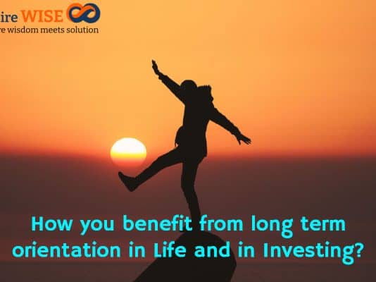 How you benefit from long term orientation in Life and in Investing?