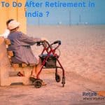 What To Do After Retirement in India ?