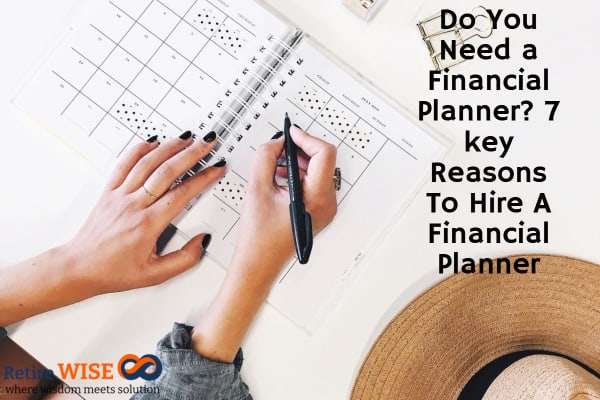 Reasons To Hire A Financial Planner Do You Need a Financial Planner? 7 key Reasons To Hire A Financial Planner