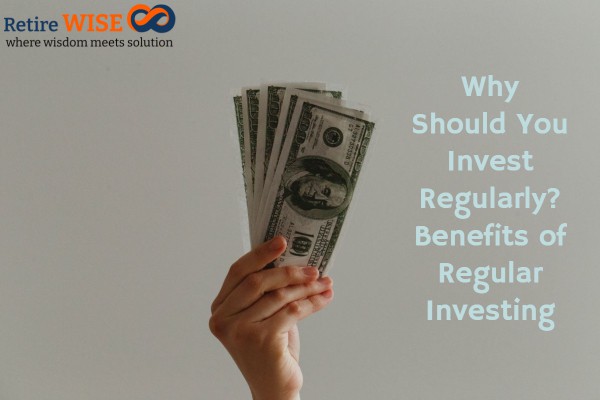 Why Should You Invest regularly? Why Should You Invest Regularly? Benefits of Regular Investing