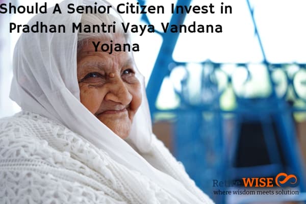 Should A Senior Citizen Invest in Pradhan Mantri Vaya Vandana Yojana