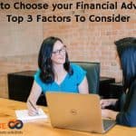 How to Choose your Financial Advisor? Top 3 Factors To Consider