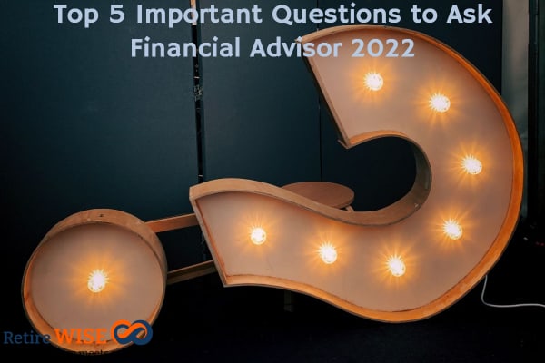 Top 5 Important Questions to Ask Financial Advisor 2022 